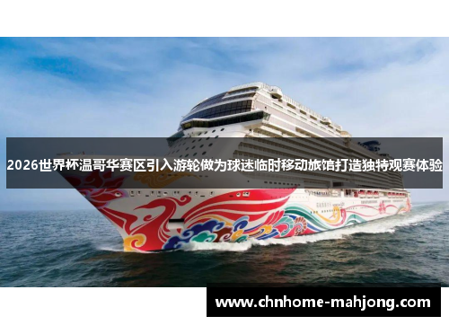 2026世界杯温哥华赛区引入游轮做为球迷临时移动旅馆打造独特观赛体验