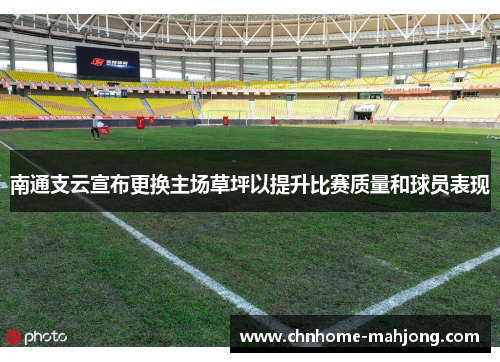 南通支云宣布更换主场草坪以提升比赛质量和球员表现